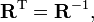 
\mathbf{R}^\mathrm{T} = \mathbf{R}^{-1},
