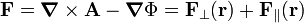  \mathbf{F} = \boldsymbol{\nabla}\times \mathbf{A}  -\boldsymbol{\nabla}\Phi = \mathbf{F}_\perp(\mathbf{r})+\mathbf{F}_\parallel(\mathbf{r}) 