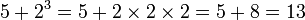 5+2^3 = 5+2 \times 2 \times 2 = 5 + 8 = 13