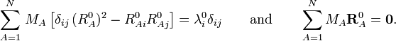  \sum_{A=1}^N\, M_A\,\big[\delta_{ij}\,(R_A^0)^2 - R^0_{Ai} R^0_{Aj}\big] =  \lambda^0_i \delta_{ij} \qquad\mathrm{and}\qquad \sum_{A=1}^N M_A \mathbf{R}_A^0 = \mathbf{0}. 