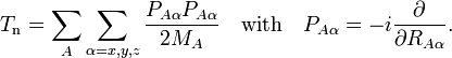  T_\mathrm{n} = \sum_{A} \sum_{\alpha=x,y,z} \frac{P_{A\alpha} P_{A\alpha}}{2M_A} \quad\mathrm{with}\quad P_{A\alpha} = -i {\partial \over \partial R_{A\alpha}}. 