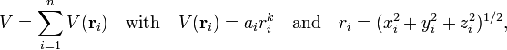 
V = \sum_{i=1}^n V(\mathbf{r}_i)\quad \hbox{with}\quad V(\mathbf{r}_i) = a_i r_i ^k\quad\hbox{and}\quad r_i = (x_i^2+y_i^2+z_i^2)^{1/2},
