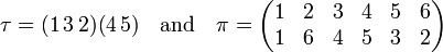 
\tau = (1\,3\,2)(4\,5)\quad \hbox{and} \quad
\pi =
\begin{pmatrix}
1&2&3&4&5&6 \\
1&6&4&5&3&2 \\
\end{pmatrix}
