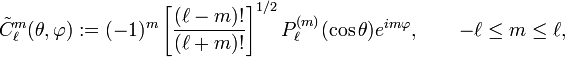  \tilde{C}_\ell^m(\theta,\varphi) := (-1)^m \left[\frac{(\ell-m)!}{(\ell+m)!}\right]^{1/2} P^{(m)}_\ell(\cos\theta)  e^{im\varphi}, \qquad -\ell \le m \le \ell, 