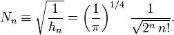  N_n \equiv \sqrt{\frac{1}{h_n}}  = \left(\frac{1}{\pi}\right)^{1/4}\, \frac{1}{\sqrt{2^n\,n!}}. 