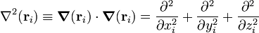  \nabla^2(\mathbf{r}_i) \equiv \boldsymbol{\nabla}(\mathbf{r}_i)\cdot \boldsymbol{\nabla}(\mathbf{r}_i) = \frac{\partial^2}{\partial x_i^2} + \frac{\partial^2}{\partial y_i^2} + \frac{\partial^2}{\partial z_i^2} 