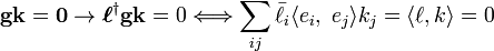 
\mathbf{g} \mathbf{k} = \mathbf{0} \rightarrow \boldsymbol{\ell}^\dagger \mathbf{g} \mathbf{k} = 0 \Longleftrightarrow \sum_{ij} 
\bar{\ell}_i \langle e_i,\; e_j\rangle  k_j = \langle\ell, k \rangle = 0 
