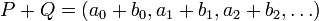 P+Q=\left(a_0+b_0,a_1+b_1,a_2+b_2,\dots\right)