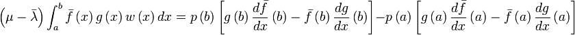 \left( \mu -\bar{\lambda} \right) \int\nolimits_{a}^{b}\bar{f} \left(
x\right) g\left( x\right) w\left( x\right) dx =p\left( b\right) \left[
g\left( b\right) \frac{d\bar{f} }{dx} \left( b\right) -\bar{f} \left( b\right)
\frac{dg}{dx} \left( b\right) \right] -p\left( a\right) \left[ g\left(
a\right) \frac{d\bar{f} }{dx} \left( a\right) -\bar{f} \left( a\right)
\frac{dg}{dx} \left( a\right) \right] 