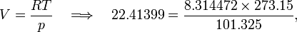  V = \frac{RT}{p} \quad \Longrightarrow\quad 22.41399 =  \frac{8.314472\times 273.15}{101.325}, 