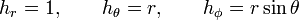 
h_r = 1, \qquad h_\theta = r, \qquad h_\phi = r\sin\theta
