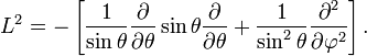 L^2 = - \left[ \frac{1}{\sin\theta} \frac{\partial}{\partial\theta} \sin\theta\frac{\partial}{\partial \theta} + \frac{1}{\sin^2\theta} \frac{\partial^2}{\partial\varphi^2}\right].
