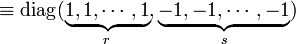 
\equiv \operatorname{diag}(\underbrace{1, 1, \cdots, 1}_{r}, \underbrace{-1, -1, \cdots, -1}_{s})
