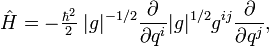 
\hat{H} = - \tfrac{\hbar^2}{2}\;|g|^{-1/2}
\frac{\partial}{\partial q^i} |g|^{1/2} g^{ij} \frac{\partial}{\partial q^j},
