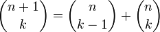 
       \binom{n + 1}{k} = \binom{n}{k - 1} + \binom{n}{k}
