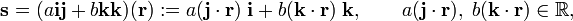 
\mathbf{s} =
(a\mathbf{ij}+ b\mathbf{kk})(\mathbf{r}) :=   a(\mathbf{j}\cdot\mathbf{r})\;\mathbf{i}
+   b(\mathbf{k}\cdot\mathbf{r})\; \mathbf{k}, \qquad  a(\mathbf{j}\cdot\mathbf{r}),\; b(\mathbf{k}\cdot\mathbf{r}) \in \mathbb{R},
