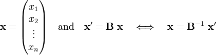 
\mathbf{x} = \begin{pmatrix}
x_1 \\
x_2 \\
\vdots\\
x_n
\end{pmatrix}\quad\hbox{and}\quad
\mathbf{x'} = \mathbf{B}\; \mathbf{x} \quad\Longleftrightarrow\quad \mathbf{x} = \mathbf{B}^{-1}\; \mathbf{x'}
