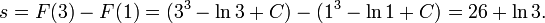 s = F(3) - F(1) = (3^3 - \ln 3 + C) - (1^3 - \ln 1 + C) = 26 + \ln 3.\,