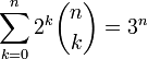  
    \sum_{k=0}^n 2^k \binom{n}{k} = 3^n
