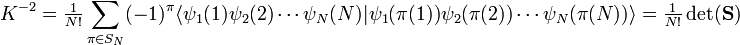  K^{-2} =  {\textstyle \frac{1}{N!}}\sum_{\pi \in S_N} (-1)^\pi  \langle \psi_1(1) \psi_2(2) \cdots \psi_N(N)| \psi_1(\pi(1)) \psi_2(\pi(2)) \cdots \psi_N(\pi(N)) \rangle = {\textstyle \frac{1}{N!}}\det ( \mathbf{S} ) 