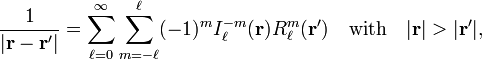  \frac{1}{|\mathbf{r}-\mathbf{r}'|} = \sum_{\ell=0}^\infty   \sum_{m=-\ell}^{\ell} (-1)^m  I^{-m}_\ell(\mathbf{r}) R^{m}_\ell(\mathbf{r}')\quad\hbox{with}\quad |\mathbf{r}| > |\mathbf{r}'|, 