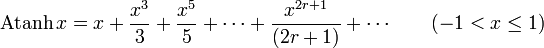 
\operatorname{Atanh} \, x=x+\frac{x^3}{3}+\frac{x^5}{5}+\cdots+\frac{x^{2r+1}}{(2r+1)}+\cdots \qquad (-1 < x \le 1) 
