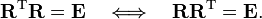 
\mathbf{R}^\mathrm{T} \mathbf{R}  = \mathbf{E} \quad \Longleftrightarrow\quad\mathbf{R}\mathbf{R}^\mathrm{T}   = \mathbf{E}.
