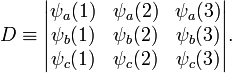  D\equiv \begin{vmatrix} \psi_a(1) & \psi_a(2) & \psi_a(3) \\ \psi_b(1) & \psi_b(2) & \psi_b(3) \\ \psi_c(1) & \psi_c(2) & \psi_c(3) \\ \end{vmatrix}. 