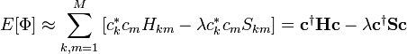 
E[\Phi] \approx \sum_{k, m=1}^M \left[ c_k^* c_m H_{km} - \lambda c_k^* c_m S_{km} \right]
= \mathbf{c}^\dagger \mathbf{H} \mathbf{c} - \lambda \mathbf{c}^\dagger \mathbf{S} \mathbf{c}
