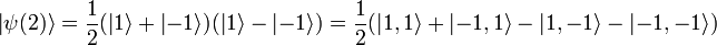 
\left | \psi(2) \right \rangle = \frac{1}{2}(\left | 1 \right \rangle + \left | -1 \right \rangle)(\left | 1 \right \rangle - \left | -1 \right \rangle)
= \frac{1}{2}(\left | 1,1 \right \rangle + \left | -1,1 \right \rangle - \left | 1,-1 \right \rangle - \left | -1,-1 \right \rangle)
