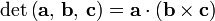 
\det\left(\mathbf{a},\,\mathbf{b},\, \mathbf{c}\right) =
\mathbf{a} \cdot (\mathbf{b}\times\mathbf{c})
