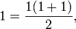  1 = \frac{1(1 + 1)}{2}, 