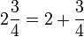  2 \frac{3}{4} = 2 + \frac{3}{4}