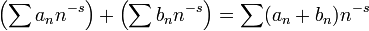  \left(\sum a_n n^{-s}\right) + \left(\sum b_n n^{-s} \right) = \sum (a_n+b_n) n^{-s} \, 