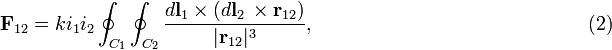  \mathbf{F}_{12} = k i_1 i_2 \oint_{C_1}\oint_{C_2} \frac{ d\mathbf{l}_1 \times(  d\mathbf{l}_2\,  \times \mathbf{r}_{12} )}{|\mathbf{r}_{12}|^3}, \qquad\qquad\qquad\qquad\qquad\qquad\qquad (2) 