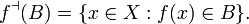  f^\dashv(B) = \{ x \in X : f(x) \in B \} . \, 