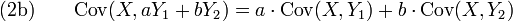  \text{(2b)} \qquad \operatorname{Cov} (X,aY_1+bY_2) =
       a \cdot \operatorname{Cov} (X,Y_1) + b \cdot \operatorname{Cov} (X,Y_2)
  