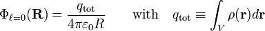  \Phi_{\ell=0}(\mathbf{R}) =  \frac{q_\mathrm{tot}}{4\pi \varepsilon_0 R}\qquad\hbox{with}\quad q_\mathrm{tot}\equiv \int_V \rho(\mathbf{r}) d\mathbf{r} 