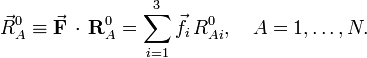  \vec{R}_A^0 \equiv \vec{\mathbf{F}}\, \cdot\, \mathbf{R}_A^0 =\sum_{i=1}^3 \vec{f}_i\, R^0_{Ai},\quad A=1,\ldots,N . 
