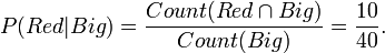 P(Red|Big) = \frac{Count(Red \cap Big)}{Count(Big)} = \frac{10}{40}.