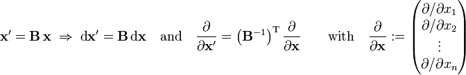 
\mathbf{x'} = \mathbf{B}\, \mathbf{x}\;\Rightarrow\; \text{d}\mathbf{x'} = \mathbf{B}\, \text{d}\mathbf{x} \quad\hbox{and}\quad
\frac{\partial}{\partial \mathbf{x'}} = \left( \mathbf{B}^{-1}\right)^{\mathrm{T}} \frac{\partial}{\partial \mathbf{x}}\qquad\hbox{with}\quad
\frac{\partial}{\partial \mathbf{x}} :=
\begin{pmatrix}
\partial/\partial x_1\\
\partial/\partial x_2\\
\vdots\\
\partial/\partial x_n\\
\end{pmatrix}

