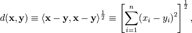 
d(\mathbf{x},\mathbf{y}) \equiv \langle \mathbf{x}-\mathbf{y}, \mathbf{x}-\mathbf{y} \rangle^{\frac{1}{2}} \equiv \left[ \sum_{i=1}^n (x_i-y_i)^2 \right]^{\frac{1}{2}},  
