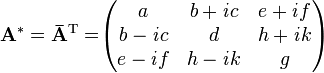\mathbf{A^*=\bar{A}^\mathrm{T}=}\begin{pmatrix}
  a & b+\mathit{i}c & e+\mathit{i}f \\
  b-\mathit{i}c & d & h+\mathit{i}k \\
  e-\mathit{i}f & h-\mathit{i}k & g 
\end{pmatrix}