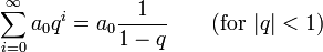   \sum_{i=0}^\infty a_0 q^i = a_0 { 1 \over 1-q }
          \qquad (\textrm {for}\ |q|<1)
  