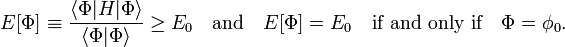 
E[\Phi]\equiv\frac{\langle \Phi|H|\Phi\rangle}  {\langle \Phi|\Phi\rangle}\ge  E_0 \quad\hbox{and}\quad E[\Phi] = E_0 \quad\hbox{if and only if}\quad \Phi=\phi_0.
