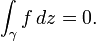 \int_{\gamma}\nolimits f \, dz = 0.