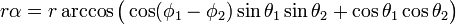 
r\alpha = r\arccos \big(\cos(\phi_1-\phi_2)\sin\theta_1\sin\theta_2 + \cos\theta_1\cos\theta_2 \big)\,
