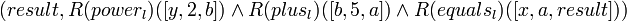 (result, R(power_l)([y, 2, b]) \and R(plus_l)([b, 5, a]) \and R(equals_l)([x, a, result])) \!