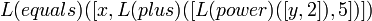 L(equals)([x, L(plus)([L(power)([y, 2]), 5])]) \!