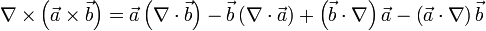  \nabla  \times  \left({\vec{a} \times  \vec{b}}\right) = \vec{a}\left({\nabla \cdot  \vec{b}}\right) - \vec{b} \left({\nabla \cdot  \vec{a}}\right) + \left({\vec{b}\cdot \nabla }\right)\vec{a} - \left({\vec{a}\cdot \nabla }\right)\vec{b} 